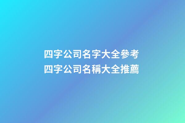 四字公司名字大全參考 四字公司名稱大全推薦-第1張-公司起名-玄機派